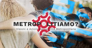 Metropolitiamo: Visioni e Azioni per la Città Metropolitana